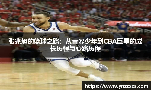 张兆旭的篮球之路：从青涩少年到CBA巨星的成长历程与心路历程