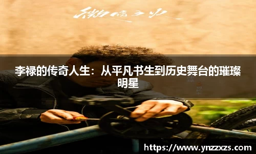 李禄的传奇人生：从平凡书生到历史舞台的璀璨明星